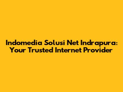 Indomedia Solusi Net Indrapura: Your Trusted Internet Provider