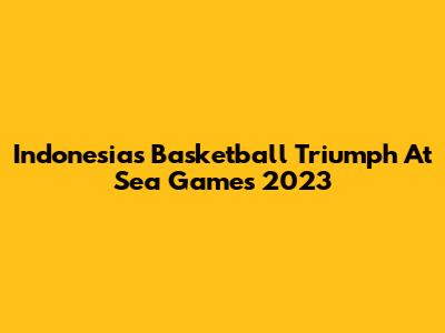 Indonesia's Basketball Triumph At Sea Games 2023
