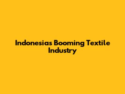 Indonesia's Booming Textile Industry