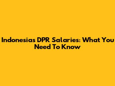 Indonesia's DPR Salaries: What You Need To Know