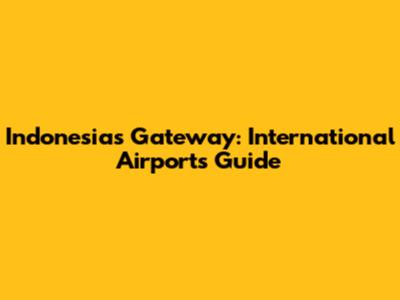 Indonesia's Gateway: International Airports Guide