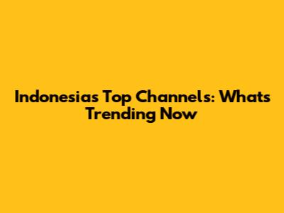 Indonesia's Top Channels: What's Trending Now