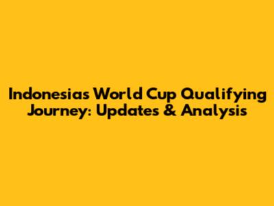 Indonesia's World Cup Qualifying Journey: Updates & Analysis