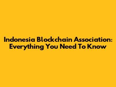 Indonesia Blockchain Association: Everything You Need To Know