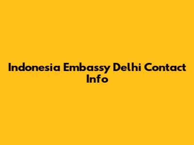 Indonesia Embassy Delhi Contact Info