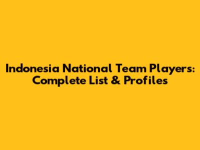 Indonesia National Team Players: Complete List & Profiles
