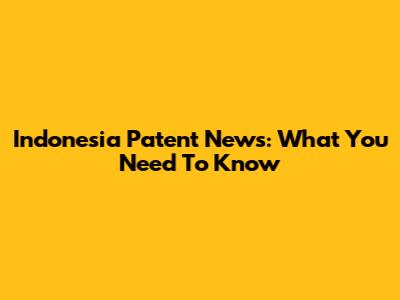 Indonesia Patent News: What You Need To Know