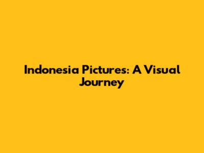 Indonesia Pictures: A Visual Journey