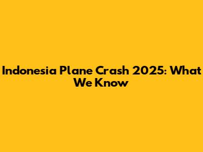 Indonesia Plane Crash 2025: What We Know