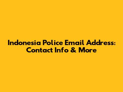 Indonesia Police Email Address: Contact Info & More
