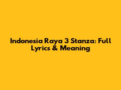 Indonesia Raya 3 Stanza: Full Lyrics & Meaning