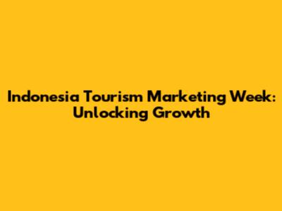 Indonesia Tourism Marketing Week: Unlocking Growth