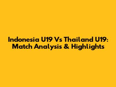 Indonesia U19 Vs Thailand U19: Match Analysis & Highlights