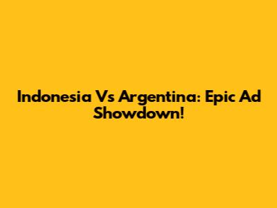 Indonesia Vs Argentina: Epic Ad Showdown!