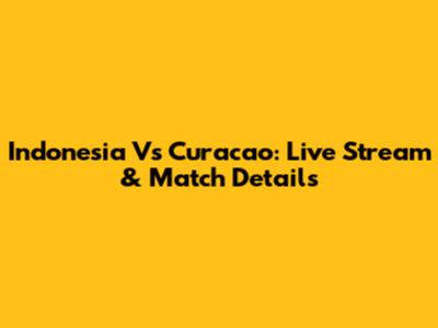 Indonesia Vs Curacao: Live Stream & Match Details