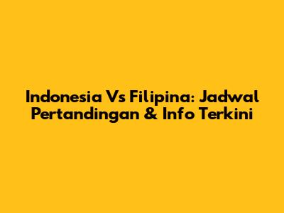 Indonesia Vs Filipina: Jadwal Pertandingan & Info Terkini
