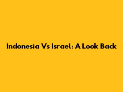 Indonesia Vs Israel: A Look Back
