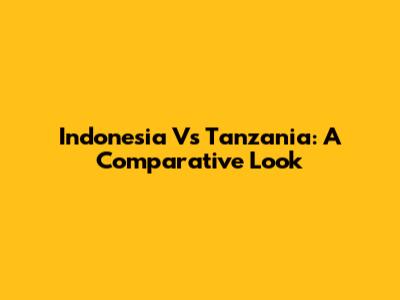 Indonesia Vs Tanzania: A Comparative Look