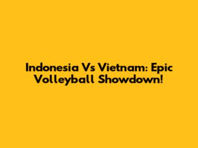 Indonesia Vs Vietnam: Epic Volleyball Showdown!
