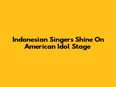 Indonesian Singers Shine On American Idol Stage