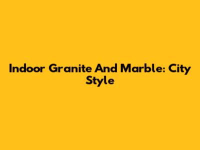 Indoor Granite And Marble: City Style