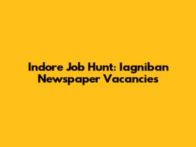 Indore Job Hunt: Iagniban Newspaper Vacancies