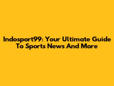 Indosport99: Your Ultimate Guide To Sports News And More