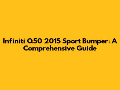 Infiniti Q50 2015 Sport Bumper: A Comprehensive Guide