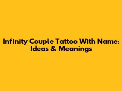 Infinity Couple Tattoo With Name: Ideas & Meanings