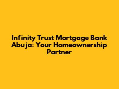Infinity Trust Mortgage Bank Abuja: Your Homeownership Partner