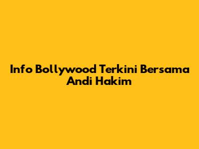 Info Bollywood Terkini Bersama Andi Hakim