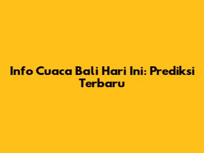 Info Cuaca Bali Hari Ini: Prediksi Terbaru