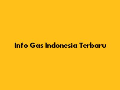Info Gas Indonesia Terbaru