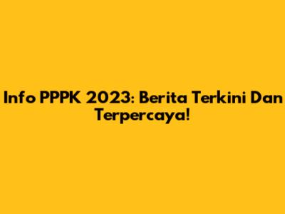 Info PPPK 2023: Berita Terkini Dan Terpercaya!