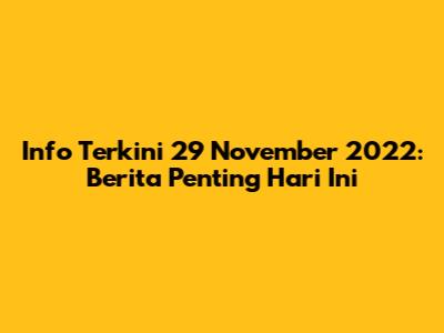 Info Terkini 29 November 2022: Berita Penting Hari Ini