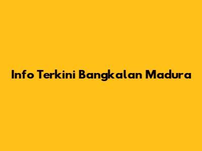 Info Terkini Bangkalan Madura
