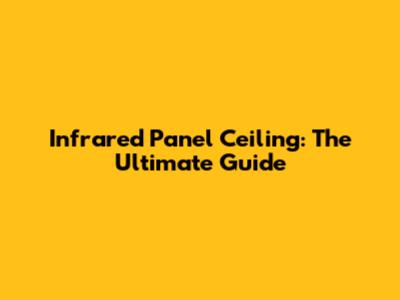Infrared Panel Ceiling: The Ultimate Guide