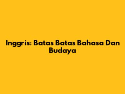 Inggris: Batas Batas Bahasa Dan Budaya