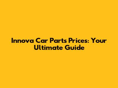 Innova Car Parts Prices: Your Ultimate Guide
