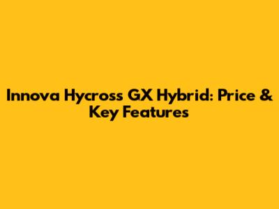 Innova Hycross GX Hybrid: Price & Key Features