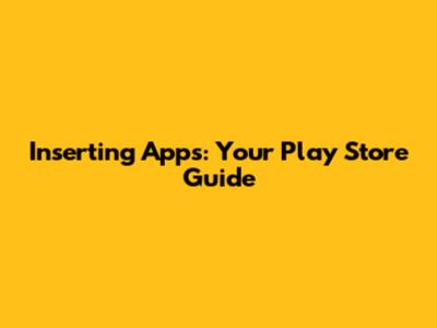 Inserting Apps: Your Play Store Guide