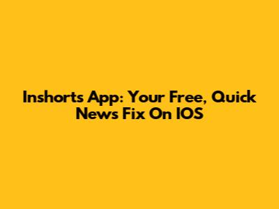 Inshorts App: Your Free, Quick News Fix On IOS