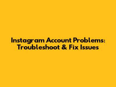 Instagram Account Problems: Troubleshoot & Fix Issues