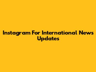 Instagram For International News Updates