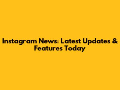 Instagram News: Latest Updates & Features Today