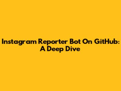 Instagram Reporter Bot On GitHub: A Deep Dive