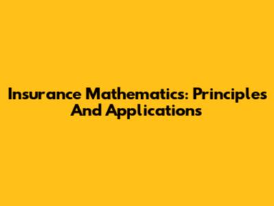Insurance Mathematics: Principles And Applications