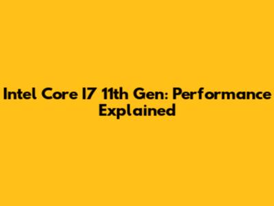 Intel Core I7 11th Gen: Performance Explained