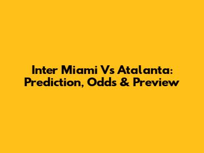 Inter Miami Vs Atalanta: Prediction, Odds & Preview