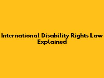 International Disability Rights Law Explained